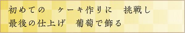 初めてのケーキ作りに挑戦し最後の仕上げ葡萄で飾る